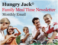 Sign-up for the Hungry Jack® Family Meal Pleasers E-mail Newsletter